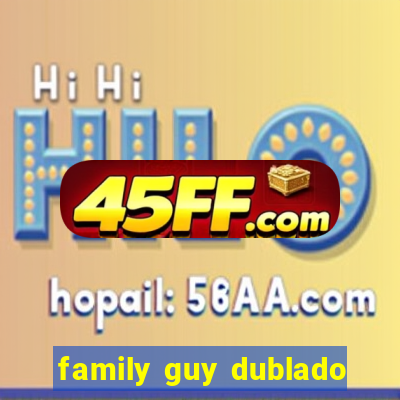 family guy dublado